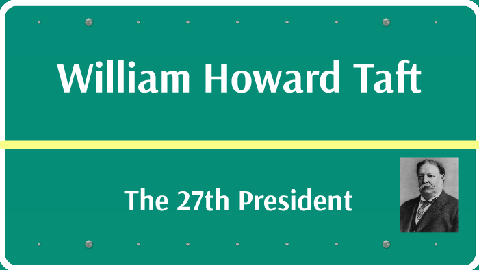 William Howard Taft by Leslie Ramos on Prezi