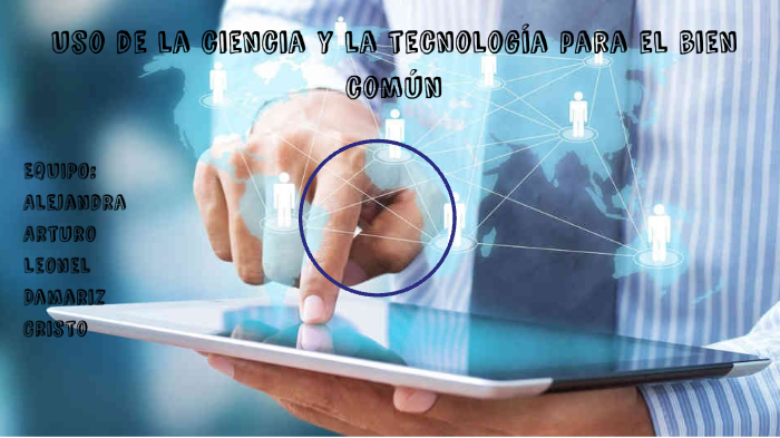 uso de la ciencia y la tecnología para el bien común by Alejandra Trejo