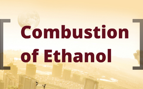 Combustion of Ethanol by Johnathan Lara on Prezi