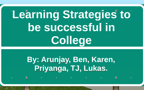 Learning Strategies to be successful in College by Arunjay Jaya on Prezi