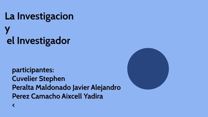 La investigación y el investigador by Javier Peralta on Prezi