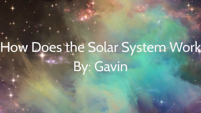 how-does-the-solar-system-work-by-gavin-chan