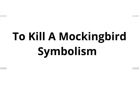 To Kill A Mockingbird Symbolism by Jessie Will on Prezi Next