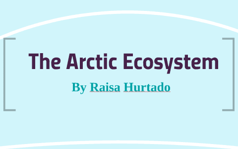The Arctic Ecosystem by Raisa Hurtado on Prezi