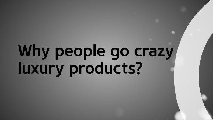 Why People Go Crazy Luxury Products By Jh L