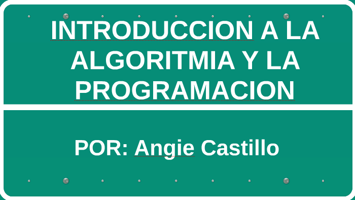 INTRODUCCION A LA ALGORITMIA Y LA PROGRAMACION by angie castillo on Prezi