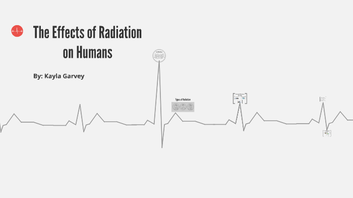 Radiation effects on humans by kayla garvey on Prezi