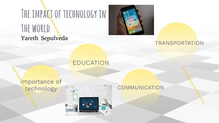 Impact of technology on the world by Yareth Sepulveda on Prezi