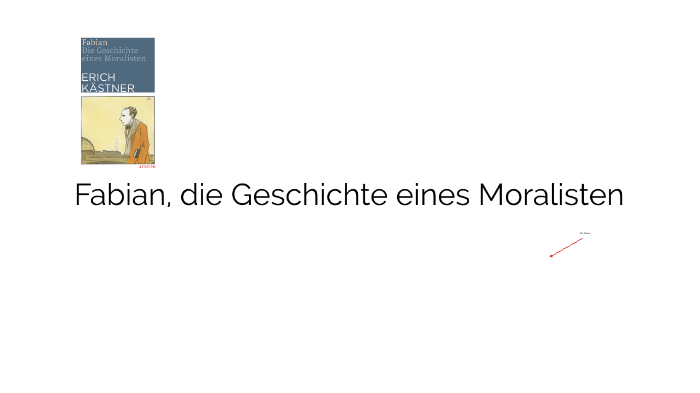 Fabian Die Geschichte Eines Moralisten Zusammenfassung Fabian, die Geschichte eines Moralisten by Jonathan Boner on Prezi