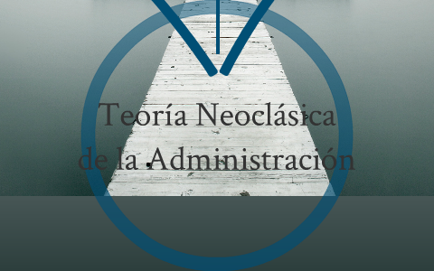 Teoría Neoclásica De La Administración By Jen Lou On Prezi