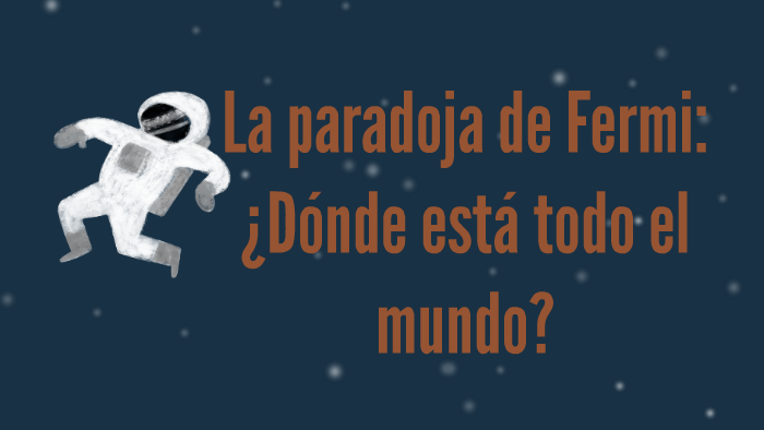 La Paradoja De Fermi ¿dónde Está Todo El Mundo By Sam Martín Koury On