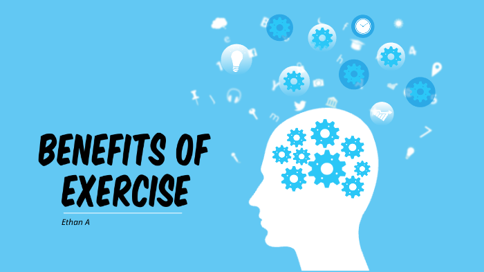 PE Benefits Of Exercise by Ethan A on Prezi