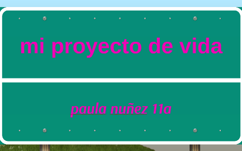 mi proyecto de vida by paula nuñez plester on Prezi