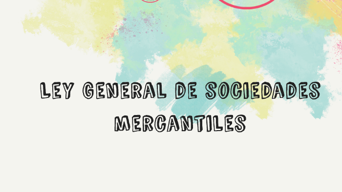 Ley General de Sociedades Mercantiles by Alejandra Molina Bravo on Prezi