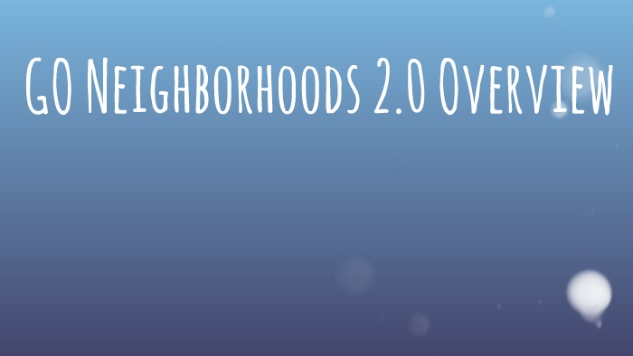 GO Neighborhoods 2.0 Overview by Odin Zackman on Prezi