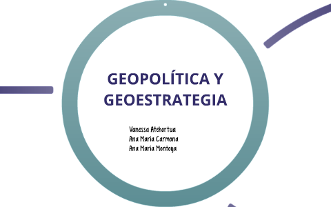 GEOPOLÍTICA Y GEOESTRATEGIA by Ana María Montoya on Prezi