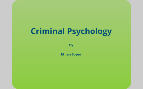 History and Future of Criminal Psychology by Ethan Soper on Prezi