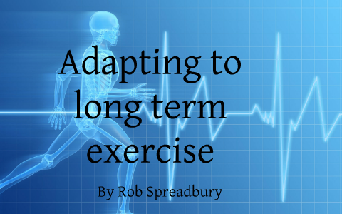 adapting to long term exercise by rob spreadbury on Prezi