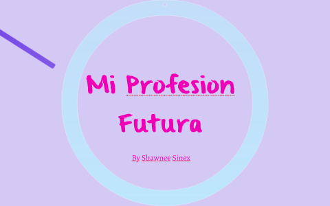 Mi Profesion Futura by Shawnee Sinex on Prezi