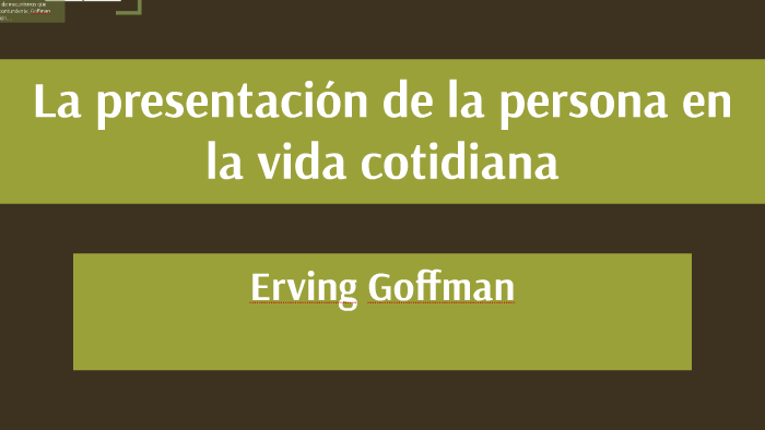La Presentación De La Persona En La Vida Cotidiana prezi.com