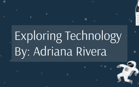 Exploring Technology by adriana rivera on Prezi