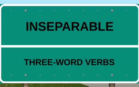 Inseprable Word INSEPARABLE THREE-WORD PHRASAL VERBS (A03) by Gregory Alva on Prezi
