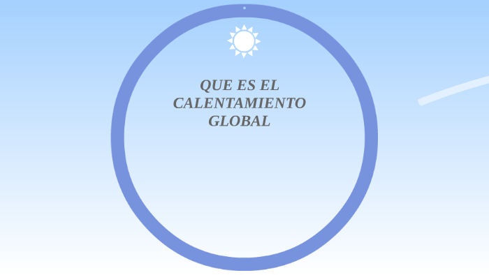 CALENTAMIENTO GLOBAL by Luis Alvarez Alvarez on Prezi