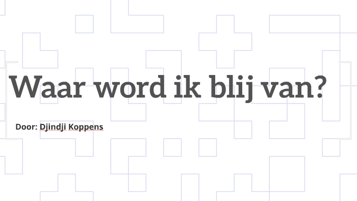 Waar word ik blij van? by djindji koppens on Prezi