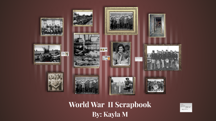 World War II Scrapbook by kayla muasya on Prezi