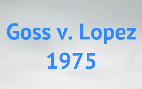 Goss v. Lopez, 1975 by Jeri Brubaker on Prezi