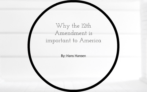 12. The Twelfth Amendment (Amendment XII) to the
