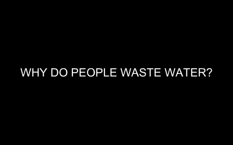 WHY DO PEOPLE WASTE WATER? by Ailaomaletagata Leota