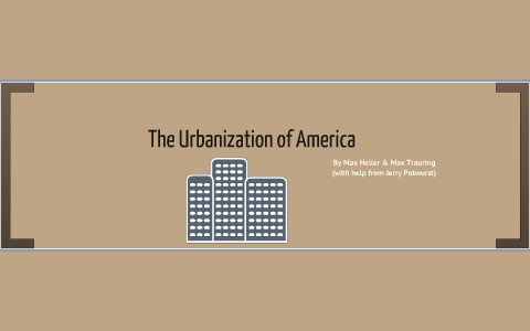 The Urbanization of America by Max Heller on Prezi