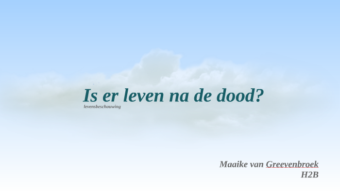 Is er leven na de dood? by Maaike van Greevenbroek on Prezi