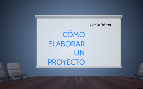 CÓMO ELABORAR UN PROYECTO by Victoria Cabrera on Prezi