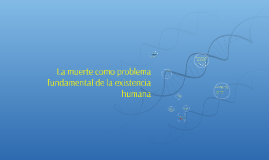 Copy of La muerte como problema fundaental de la existencia huumana