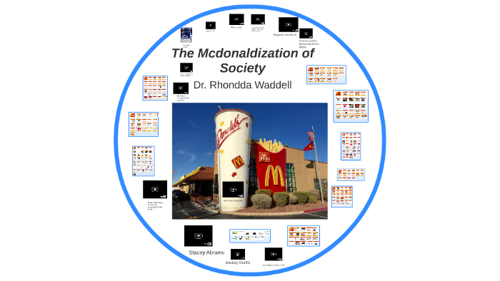 The Mcdonaldization of Society by Rhondda Waddell on Prezi