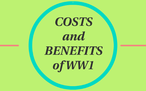 COSTS and BENEFITS of WW1 by paul park on Prezi