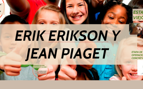 ERIK ERIKSON Y JEAN PIAGET by on Prezi Next