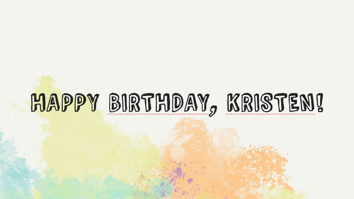 Happy Birthday, kristen! by Melissa Paiva on Prezi