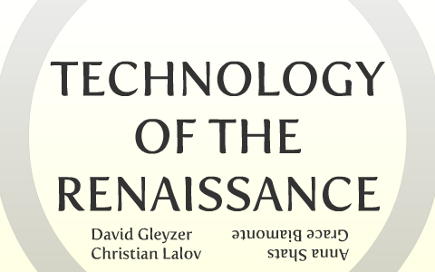 Technology of the Renaissance by David Gleyzer Gleyzer on Prezi