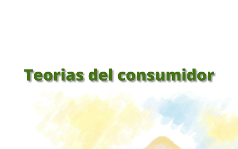 Teorias Del Consumidor By Luis Jimenez On Prezi