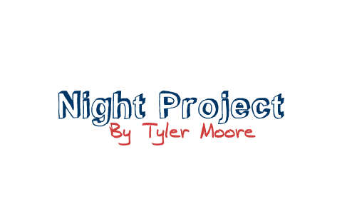 The Night Project by Tyler Moore on Prezi