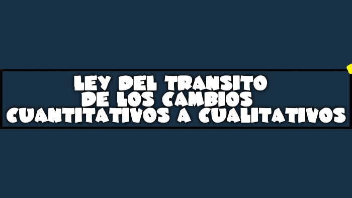 LEY DEL TRÁNSITO DE LOS CAMBIOS CUANTITATIVOS A CUALITATIVOS by Julia