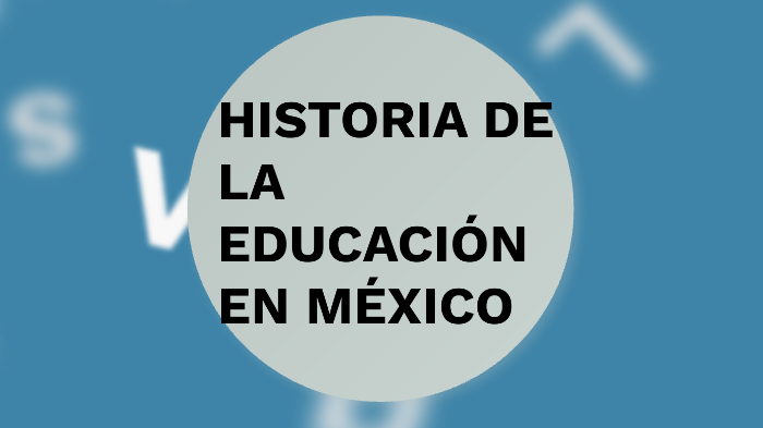 HISTORIA DE LA EDUCACIÓN EN MÉXICO by RICARDO NEPOMUCENO BASURTO on Prezi