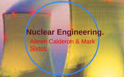 Nuclear Engineering by Mark Sixtos on Prezi