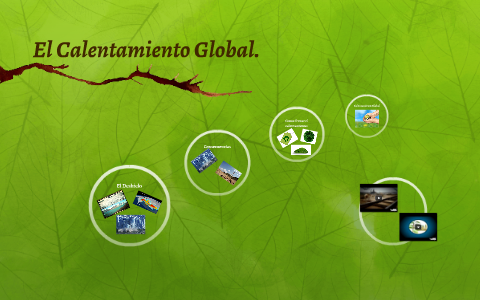 El Calentamiento Global. by Esteban Gonzalez on Prezi