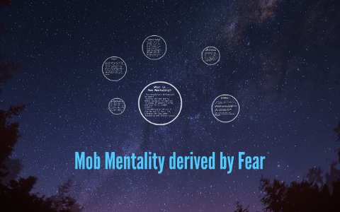 Mob Mentality derived by Fear by Maya Patel on Prezi