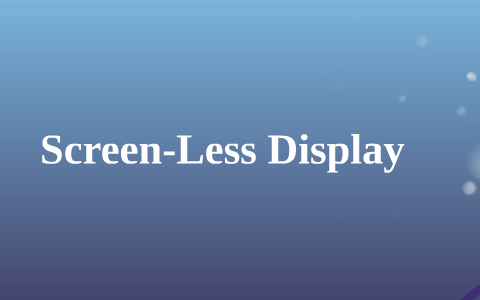 Screen Less D Screen - Less Display by Sussan Collado on Prezi