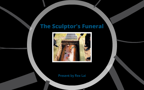 The Sculptor S Funeral By Rex Lai On Prezi Next